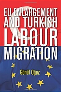 EU Enlargement and Turkish Labour Migration (Paperback)