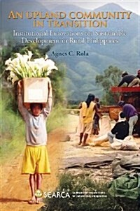 An Upland Community in Transition : Institutional Innovations for Sustainable Development in Rural Philippines (Paperback)