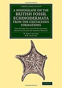 A Monograph on the British Fossil Echinodermata from the Cretaceous Formations : The Asteroidea and Ophiuroidea (Paperback)