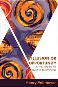 Illusion or Opportunity : Civil Society and the Quest for Social Change (Paperback)