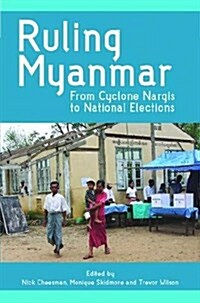 Ruling Myanmar : From Cyclone Nargis to National Elections (Paperback)