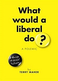 What Would a Liberal Do? : A Polemic (Paperback)