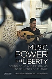Music, Power and Liberty : Sound, Song and Melody as Instruments of Change (Hardcover)