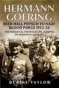 Hermann Goering: Beer Hall Putsch to Nazi Blood Purge 1923-34: The Personal Photograph Albums of Hermann Goering (Hardcover)