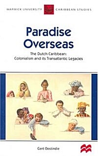 Paradise Overseas : The Dutch Caribbean - Colonialism and Its Transatlantic Legacies (Paperback)