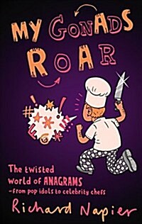 My Gonads Roar : The Twisted World of Anagrams - from Pop Idols to Celebrity Chefs (Hardcover)