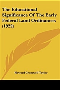 The Educational Significance Of The Early Federal Land Ordinances (1922) (Paperback)