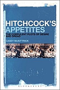 Hitchcocks Appetites: The Corpulent Plots of Desire and Dread (Hardcover, UK)