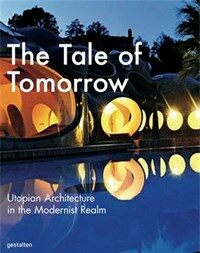 (The) tale of tomorrow : utopian architecture in the modernist realm