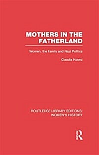 Mothers in the Fatherland : Women, the Family and Nazi Politics (Paperback)