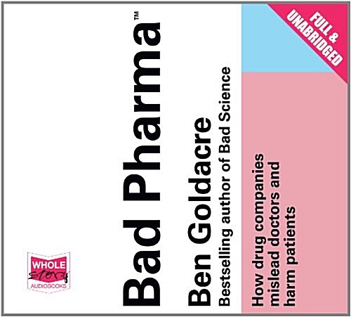 Bad Pharma : How Drug Companies Mislead Doctors and Harm Patients (CD-Audio)