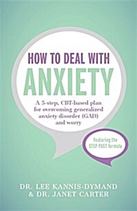How to Deal with Anxiety : A 5-Step, CBT-Based Plan for Overcoming Generalized Anxiety Disorder (GAD) and Worry (Paperback)