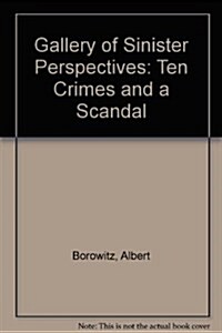 Gallery of Sinister Perspectives : Ten Crimes and a Scandal (Hardcover)