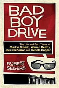 Bad Boy Drive : The Wild Lives and Fast Times of Marlon Brando, Dennis Hopper, Warren Beatty and Jack Nicholson (Paperback)