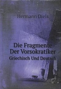 Die fragmente der Vorsokratiker griechisch und deutsch : Volume 1 (Paperback)
