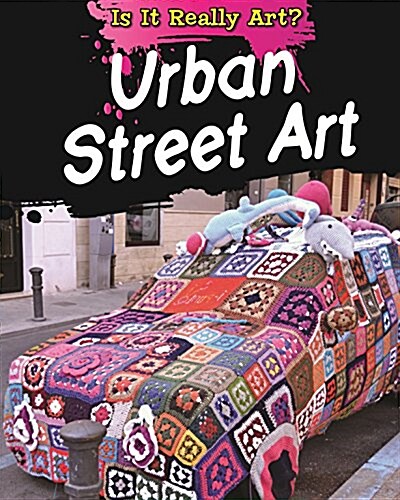 Is It Really Art?: Urban Street Art (Hardcover, Illustrated ed)