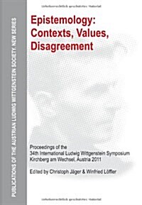 Epistemology: Contexts, Values, Disagreement : Proceedings of the 34rd International Ludwig Wittgenstein-Symposium in Kirchberg, 2011 (Hardcover)