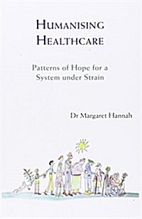Humanising Healthcare : Patterns of Hope for a System Under Strain (Paperback)