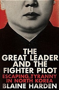 The Great Leader and the Fighter Pilot : Escaping Tyranny in North Korea (Paperback, Main Market Ed.)