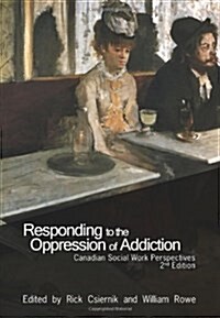 Responding to the Oppression of Addicton : Canadian Social Work Perspectives (Paperback)