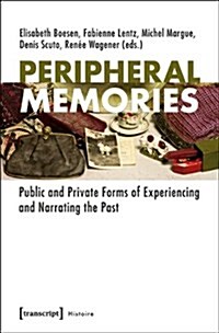 Peripheral Memories: Public and Private Forms of Experiencing and Narrating the Past (Paperback)