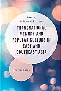 Transnational Memory and Popular Culture in East and Southeast Asia : Amnesia, Nostalgia and Heritage (Hardcover)