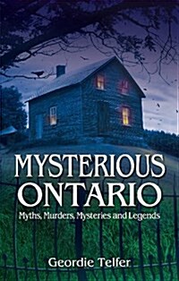 Mysterious Ontario : Myths, Murders, Mysteries and Legends (Paperback)