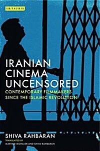 Iranian Cinema Uncensored : Contemporary Film-Makers Since the Islamic Revolution (Paperback)