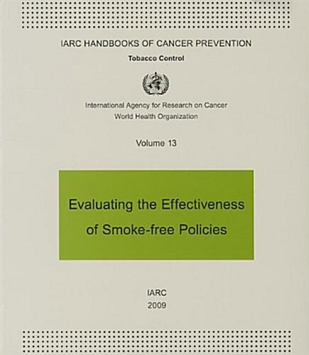 Evaluating the Effectiveness of Smoke-Free Policies: IARC Handbooks of Cancer Prevention in Tobacco Control (Paperback)