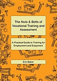 The Nuts and Bolts of Vocational Training and Assessment : A Practical Guide to Training for Employment and Enjoyment (Paperback)