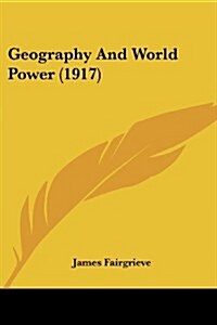 Geography And World Power (1917) (Paperback)