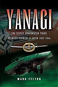 Yanagi : The Underwater Trade Between Germany and Japan 1942-45 (Hardcover)