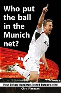 Who Put the Ball in the Munich Net? : How Bolton Wanderers Joined Europes Elite (Paperback)