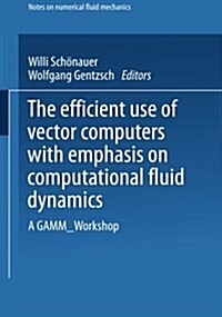 The Efficient Use of Vector Computers with Emphasis on Computational Fluid Dynamics: A Gamm-Workshop (Paperback, 1986)