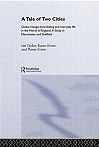 A Tale Of Two Cities : Global Change, Local Feeling and Everday Life in the North of England (Paperback)