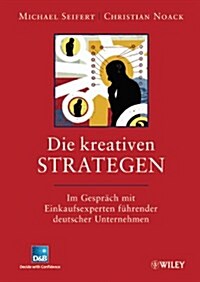 Die Kreativen Strategen : Im Gesprach mit Einkaufsexperten Fuhrender Deutscher Unternehmen (Hardcover)
