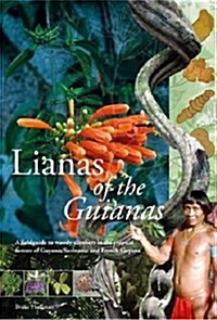 Lianas of the Guianas: Guide to the Woody Climbers in the Tropical Forests of Guyana, Suriname and French Guiana (Hardcover)
