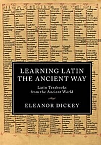 Learning Latin the Ancient Way : Latin Textbooks from the Ancient World (Paperback)