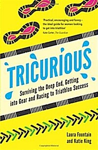 Tricurious : Surviving the Deep End, Getting into Gear and Racing to Triathlon Success (Paperback)