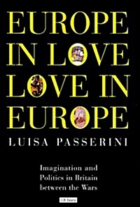 Europe in Love, Love in Europe : Imagination and Politics in Britain Between the Wars (Hardcover)