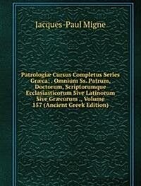 Patrologiae Cursus Completus Series Graeca: . Omnium Ss. Patrum, Doctorum, Scriptorumque Ecclasiasticorum Sive Latinorum Sive Graecorum ., Volume 157  (Paperback)