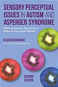 Sensory Perceptual Issues in Autism and Asperger Syndrome, Second Edition : Different Sensory Experiences - Different Perceptual Worlds (Paperback, 2 Revised edition)