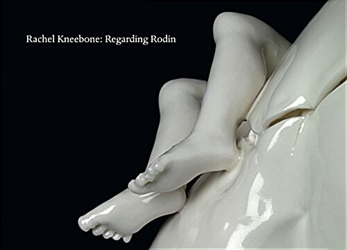 Rachel Kneebone : Regarding Rodin (Hardcover)