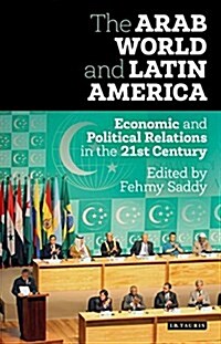 The Arab World and Latin America : Economic and Political Relations in the Twenty-First Century (Hardcover)