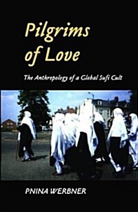 Pilgrims of Love : The Anthropology of a Global Sufi Cult (Hardcover)