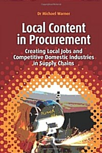 Local Content in Procurement : Creating Local Jobs and Competitive Domestic Industries in Supply Chains (Hardcover)