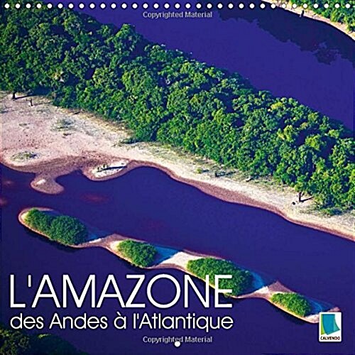 LAmazone - Des Andes a Latlantique : Fleuve Dans La Foret Amazonienne (Calendar)