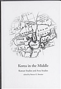 Korea in The Middle : Korean Studies and Area Studies: Essays in Honour of Boudewijn Walraven (Paperback)