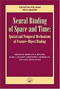 Neural Binding of Space and Time: Spatial and Temporal Mechanisms of Feature-Object Binding : A Special Issue of Visual Cognition (Hardcover)