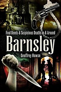 Foul Deeds and Suspicious Deaths in Barnsley (Paperback)